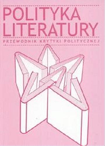 Okładka książki Polityka literatury : przewodnik Krytyki Politycznej / [aut. Kinga Dunin et al.].