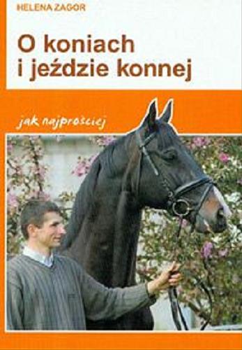Okładka książki O koniach i jeździe konnej jak najprościej / Helena Zagor.