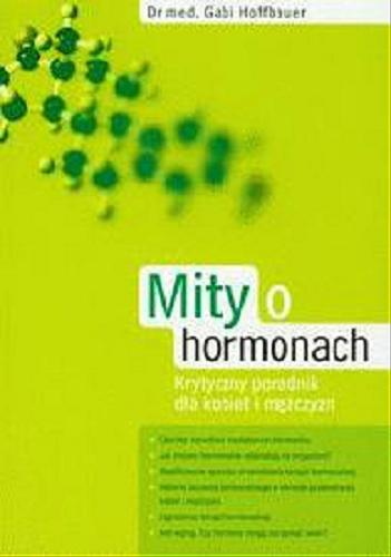 Okładka książki Mity o hormonach : krytyczny poradnik dla kobiet i mężczyzn / Gabi Hoffbauer ; [tł. Marcin Dąbrówka].