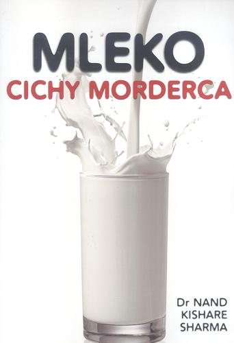 Okładka książki Mleko, cichy morderca / Nand Kishare Sharma ; [przekład Ewa K. Suskiewicz].