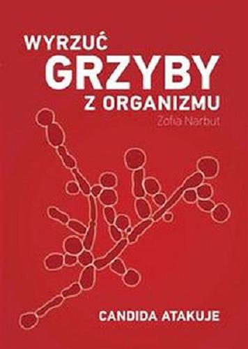 Okładka książki Wyrzuć grzyby z organizmu : Candida atakuje / Zofia Narbut.