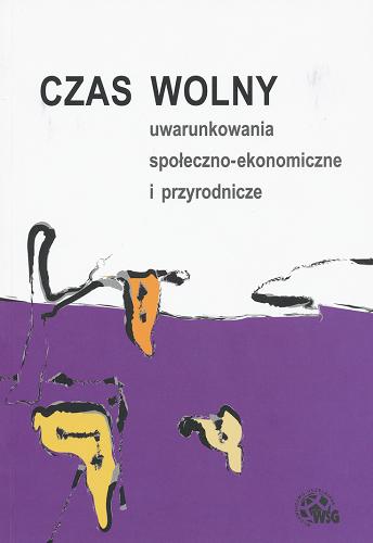 Okładka książki Czas wolny : uwarunkowania społeczno-ekonomiczne i przyrodnicze : zbiór studiów / pod red. Kazimierza Ciżkowicza i Marzeny Sobczak.