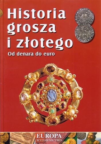 Okładka książki Historia grosza i złotego : od denara do euro / Jerzy Jarek ; oprac. graf. Piotr Kobylański, Waldemar Szauer.