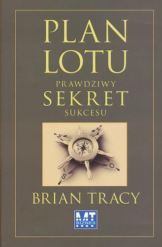 Okładka książki Plan lotu : prawdziwy sekret sukcesu / Brian Tracy ; przekł. Konrad Pawłowski.
