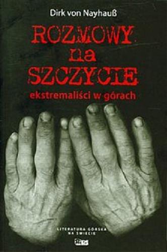 Okładka książki Rozmowy na szczycie : ekstremaliści w górach / Dirk von Nayhauß ; w przekł. Małgorzaty Kiełkowskiej.