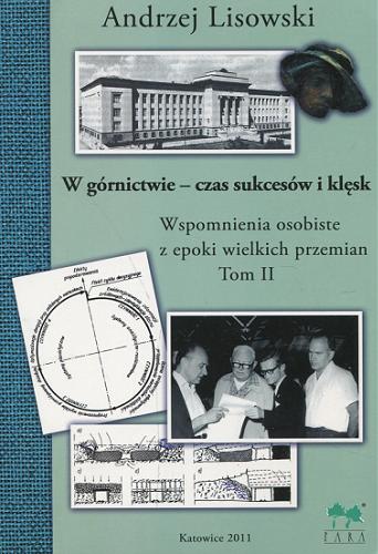 Okładka książki W górnictwie - czas sukcesów i klęsk : wspomnienia osobiste z epoki wielkich przemian. T. 2 / Andrzej Lisowski.