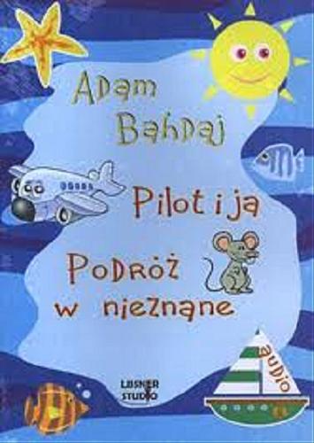 Okładka książki Pilot i ja ; Podróż w nieznane : [Dokument dźwiękowy] / Adam Bahdaj.