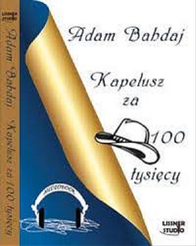 Okładka książki Kapelusz za 100 tysięcy [Dokument dźwiękowy] / Adam Bahdaj ; czyta Joanna Lissner.