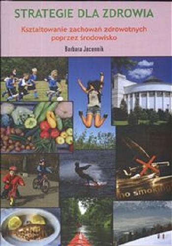 Okładka książki Strategie dla zdrowia : kształtowanie zachowań zdrowotnych poprzez środowisko / Barbara Jacennik.