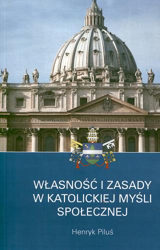 Okładka książki Własność i zasady w katolickiej myśli społecznej /  Henryk Piluś.
