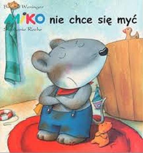 Okładka książki Miko nie chce się myć! / Brigitte Weninger, Stephanie Roehe ; [tłumaczenie Ewelina Herka].