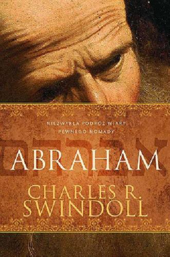 Okładka książki Abraham : niezwykła podróż wiary pewnego nomady / Charles R. Swindoll ; przekład Aleksander Gomola.