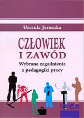 Okładka książki Człowiek i zawód : wybrane zagadnienia z pedagogiki pracy / Urszula Jeruszka.