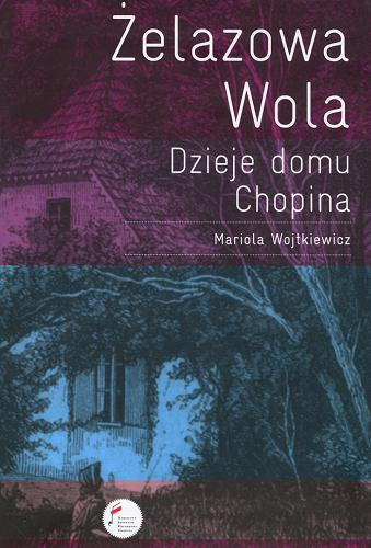 Okładka książki Żelazowa Wola : dzieje domu Chopina / Mariola Wojtkiewicz.