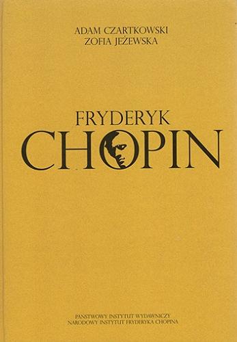 Okładka książki Fryderyk Chopin / Adam Czartkowski, Zofia Jeżewska ; redakcja merytoryczna Piotr Mysłakowski, Ewa Sławińska-Dahlig.