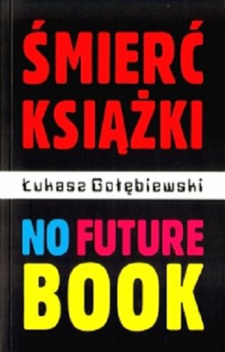 Okładka książki Śmierć książki = No future book / Łukasz Gołębiewski.