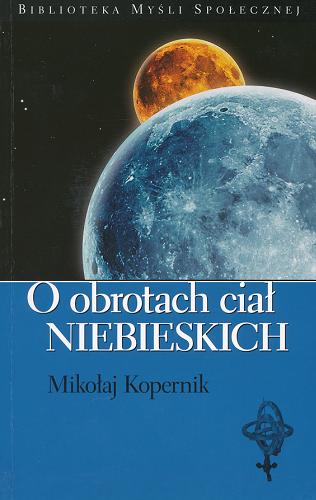 Okładka książki O obrotach ciał niebieskich / Mikołaj Kopernik ; [adapt. na podst. tł. z łac.] ; tł. Jan Baranowski.