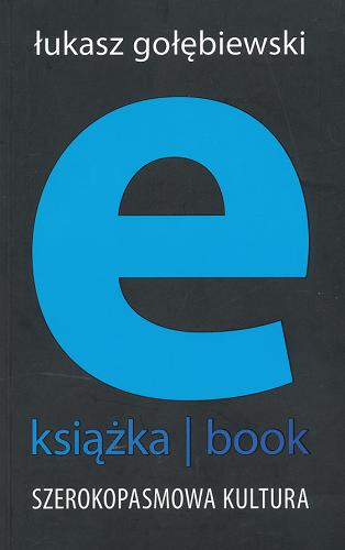 Okładka książki E-książka= book : szerokopasmowa kultura / Łukasz Gołębiewski.