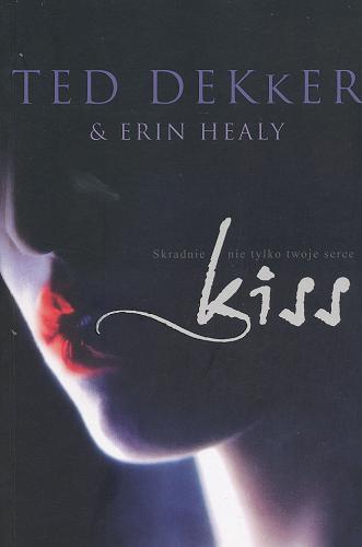 Okładka książki Kiss / Ted Dekker & Erin Healy ; [przekł. z ang. Joanna Rodziewicz].