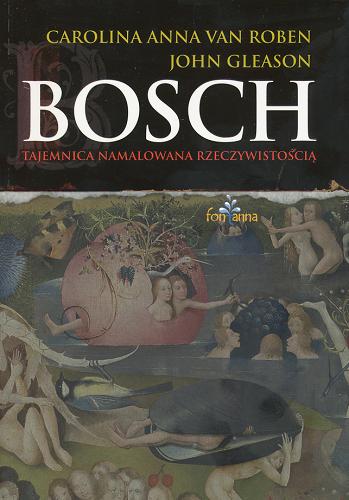 Okładka książki Bosch : tajemnica namalowana rzeczywistością / Carolina Anna van Roben, John Gleason.