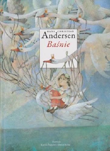 Okładka książki Baśnie / Hans Christian Andersen ; ilustracje Kamila Stanclowá, Dušan Kállay ; tłumaczenie z duńskiego Marek Beylin.