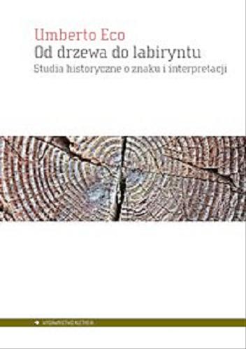 Okładka książki Od drzewa do labiryntu :  studia historyczne o znaku i interpretacji / Umberto Eco ; przeł. Grażyna Jurkowlaniec [et al.].