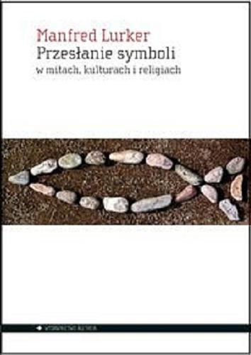 Okładka książki Przesłanie symboli w mitach, kulturach i religiach / Manfred Lurker ; przełożył Ryszard Wojnakowski.