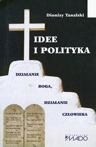 Okładka książki Idee i polityka : działanie Boga, działanie człowieka / Dionizy Tanalski.