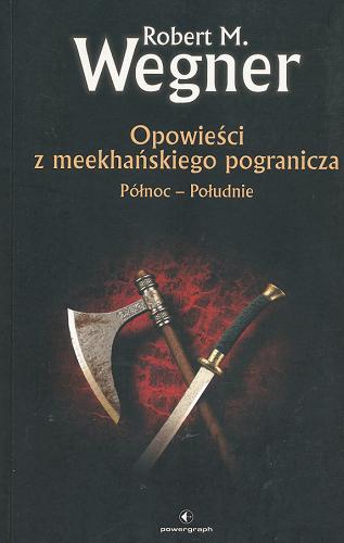 Okładka książki Opowieści z meekhańskiego pogranicza : Północ - Południe / T. 1 Robert M. Wegner.