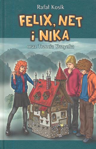 Okładka książki Felix, Net i Nika oraz Trzecia Kuzynka / Rafał Kosik ; ilustracje autora.