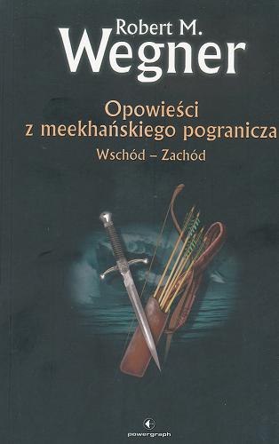 Okładka książki Opowieści z meekhańskiego pogranicza : Wschód - Zachód / T. 2 / Robert M. Wegner.