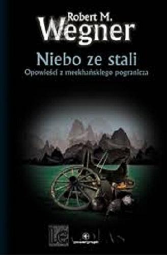 Okładka książki Niebo ze stali : Opowieści z meekhańskiego pogranicza / Robert M. Wegner ; [mapa na wyklejce: Jolanta Dybowska].