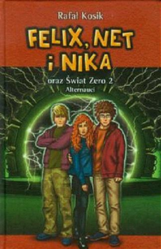 Okładka książki Felix, Net i Nika oraz Świat Zero 2 - Alternauci / Rafał Kosik ; ilustracje autora.