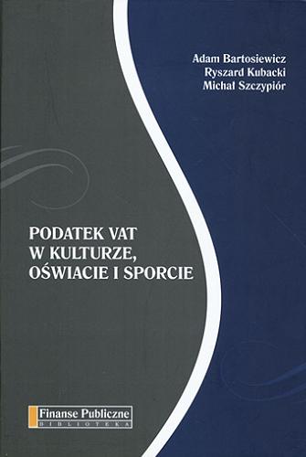 Okładka książki Podatek VAT w kulturze, oświacie i sporcie / Adam Bartosiewicz, Ryszard Kubacki, Michał Szczypiór.