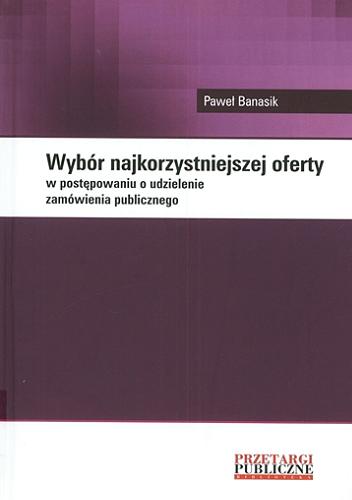 Okładka książki Wybór najkorzystniejszej oferty w postępowaniu o udzielenie zamówienia publicznego / Paweł Banasik.