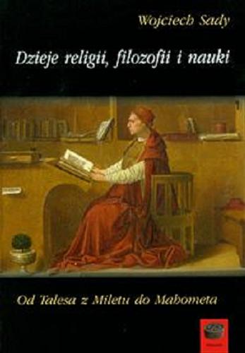 Okładka książki Dzieje religii, filozofii i nauki : od Talesa z Miletu do Mahometa / Wojciech Sady.