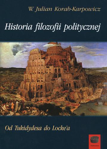 Okładka książki Historia filozofii politycznej : od Tukidydesa do Locke`a : tradycja klasyczna i jej krytycy / W. Julian Korab-Karpowicz.