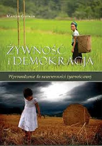 Okładka książki Żywność i demokracja : wprowadzenie do suwerenności żywnościowej / Marcin Gerwin.