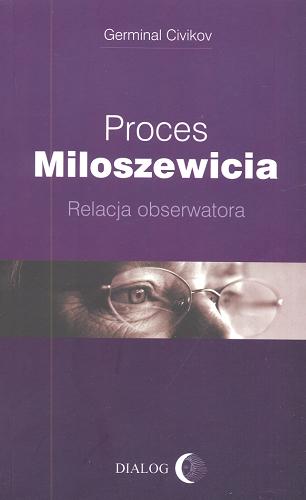 Okładka książki Proces Miloszwicia : relacja obserwatora / Germinal Civikov ; przekł. Stanisław Michałowski.