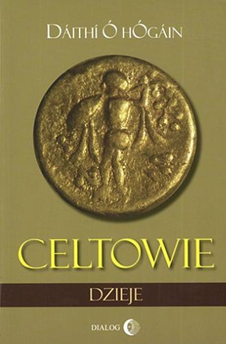 Okładka książki Celtowie : dzieje / Dáithí Ó hÓgáin ; przełożył Mariusz Zwoliński.