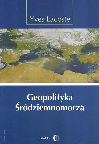 Okładka książki Geopolityka Śródziemnomorza / Yves Lacoste ; przekład Radosław Stryjewski.