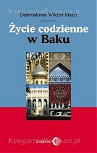 Okładka książki Życie codzienne w Baku / Dobrosława Wiktor-Mach.