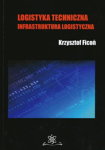 Okładka książki Logistyka techniczna : infrastruktura logistyczna / Krzysztof Ficoń.