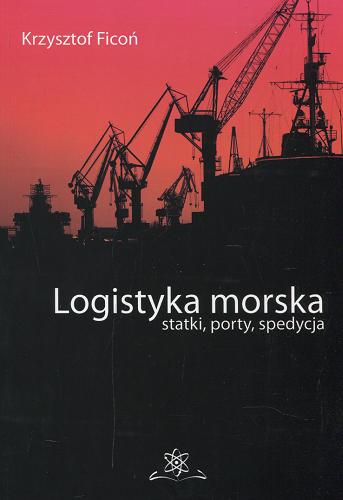 Okładka książki Logistyka morska : statki, porty, spedycja / Krzysztof Ficoń.