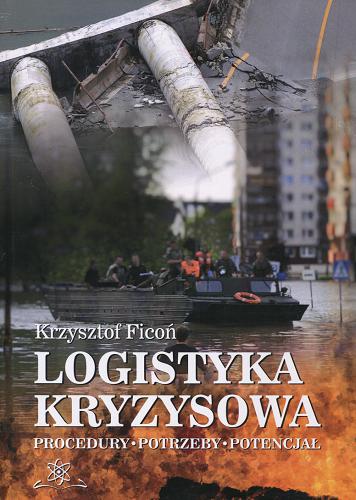 Okładka książki Logistyka kryzysowa : procedury, potrzeby, potencjał / Krzysztof Ficoń.