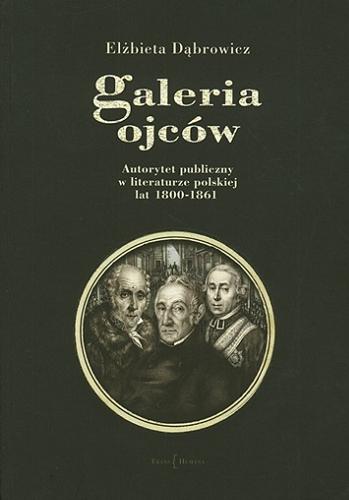Okładka książki Galeria ojców : autorytet publiczny w literaturze polskiej lat 1800-1861 / Elżbieta Dąbrowicz.