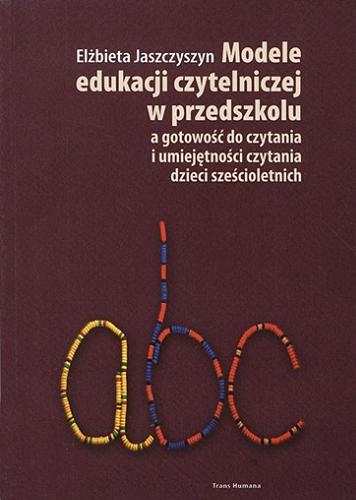 Okładka książki Modele edukacji czytelniczej w przedszkolu a gotowość do czytania i umiejętności czytania dzieci sześcioletnich / Elżbieta Jaszczyszyn.