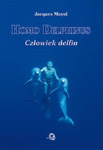 Okładka książki Homo Delphinus =  Człowiek Delfin / [Jacques Mayol ; przekł. Janusz Ochab].