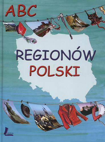 Okładka książki ABC regionów Polski / Aleksandra Sudowska, Maciej Kronenberg, Paweł Mroziak ; [ilustracje Aneta Krella-Moch].