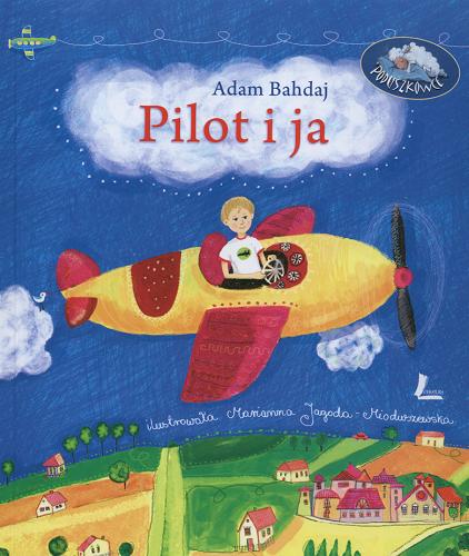 Okładka książki Pilot i ja / Adam Bahdaj ; il. Marianna Jagoda-Mioduszewska.